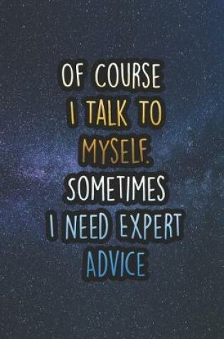 Cover of Of Course I Talk to Myself. Sometimes I Need Expert Advice