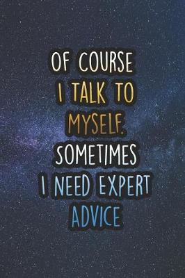 Book cover for Of Course I Talk to Myself. Sometimes I Need Expert Advice