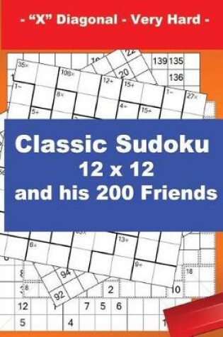 Cover of Classic Sudoku 12 X 12 and His 200 Friends - X Diagonal - Very Hard -