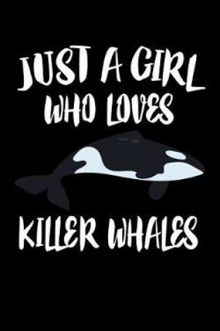 Cover of Just A Girl Who Loves Killer Whales