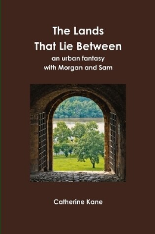 Cover of The Lands That Lie Between- an Urban Fantasy with Morgan and Sam