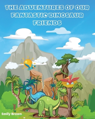 Book cover for The Adventures of Our Fantastic Dinosaur Friends