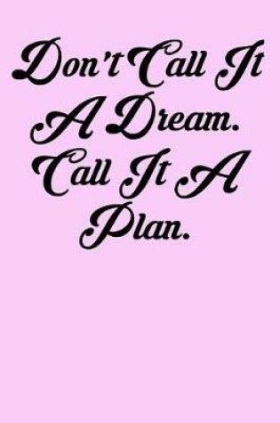 Cover of Don't Call It a Dream. Call It a Plan.