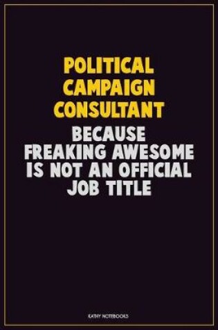 Cover of Political Campaign Consultant, Because Freaking Awesome Is Not An Official Job Title