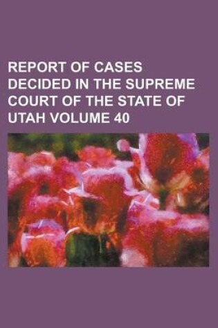 Cover of Report of Cases Decided in the Supreme Court of the State of Utah Volume 40