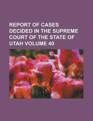 Book cover for Report of Cases Decided in the Supreme Court of the State of Utah Volume 40