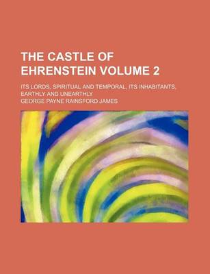 Book cover for The Castle of Ehrenstein Volume 2; Its Lords, Spiritual and Temporal, Its Inhabitants, Earthly and Unearthly