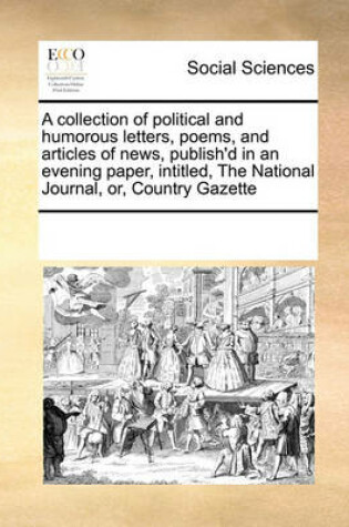 Cover of A Collection of Political and Humorous Letters, Poems, and Articles of News, Publish'd in an Evening Paper, Intitled, the National Journal, Or, Country Gazette