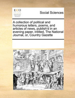 Book cover for A Collection of Political and Humorous Letters, Poems, and Articles of News, Publish'd in an Evening Paper, Intitled, the National Journal, Or, Country Gazette