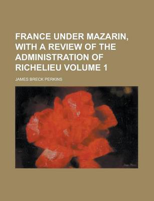 Book cover for France Under Mazarin, with a Review of the Administration of Richelieu Volume 1