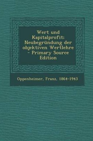 Cover of Wert Und Kapitalprofit; Neubegrundung Der Objektiven Wertlehre - Primary Source Edition