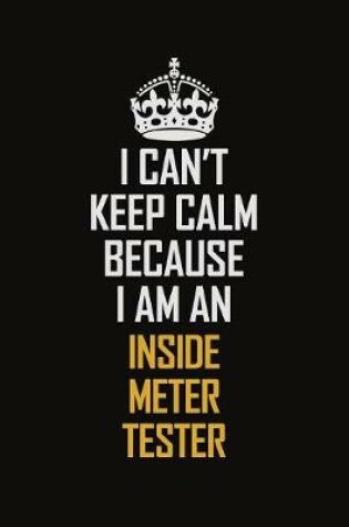Cover of I Can't Keep Calm Because I Am An Inside Meter Tester
