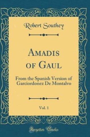 Cover of Amadis of Gaul, Vol. 1: From the Spanish Version of Garciordonez De Montalvo (Classic Reprint)