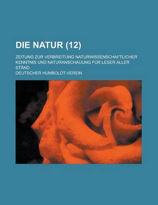 Book cover for Die Natur; Zeitung Zur Verbreitung Naturwissenschaftlicher Kenntnis Und Naturanschauung Fur Leser Aller Stand (12 )