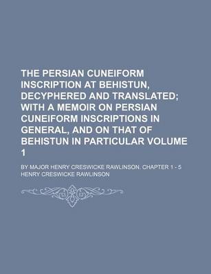 Book cover for The Persian Cuneiform Inscription at Behistun, Decyphered and Translated Volume 1; By Major Henry Creswicke Rawlinson. Chapter 1 - 5