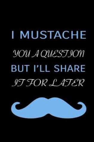 Cover of I Mustache You A Question But I'll Share It For Later