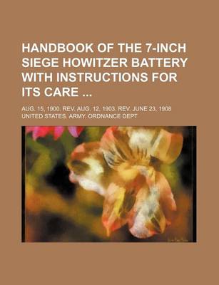 Book cover for Handbook of the 7-Inch Siege Howitzer Battery with Instructions for Its Care; Aug. 15, 1900. REV. Aug. 12, 1903. REV. June 23, 1908