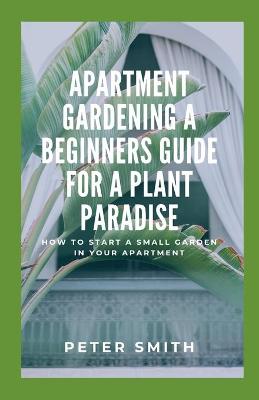 Book cover for Apartment Gardening A Beginners Guide For A Plant Paradise