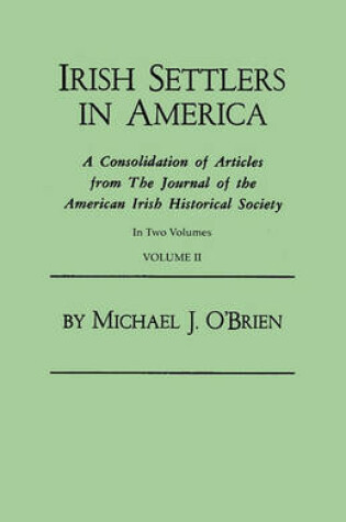 Cover of Irish Settlers in America. A Consolidation of Articles from The Journal of the American Irish Historical Society. In Two Volumes. Volume II