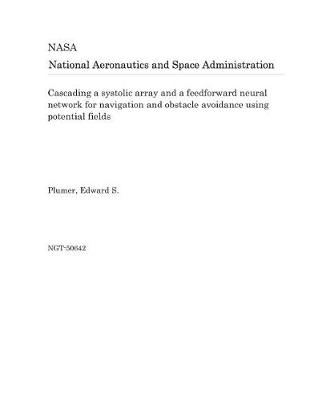 Book cover for Cascading a Systolic Array and a Feedforward Neural Network for Navigation and Obstacle Avoidance Using Potential Fields