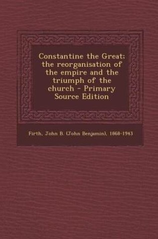 Cover of Constantine the Great; The Reorganisation of the Empire and the Triumph of the Church