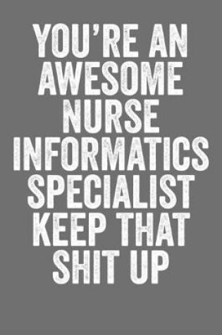 Cover of You're An Awesome Nurse Informatics Specialist Keep That Shit Up
