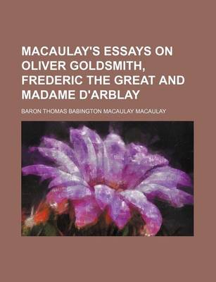 Book cover for Macaulay's Essays on Oliver Goldsmith, Frederic the Great and Madame D'Arblay