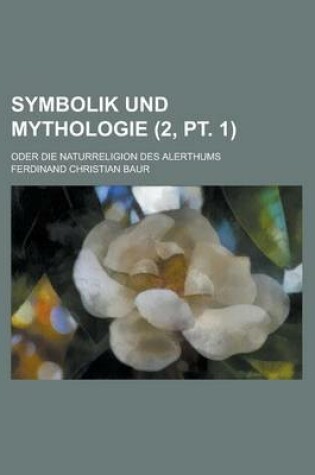 Cover of Symbolik Und Mythologie; Oder Die Naturreligion Des Alerthums (2, PT. 1 )