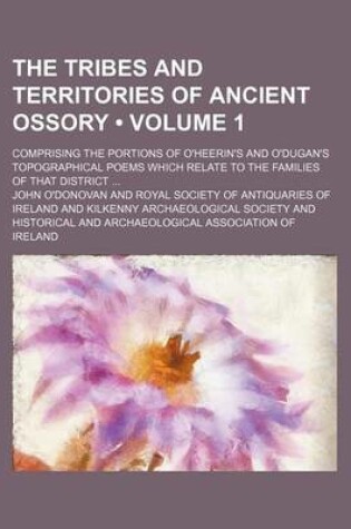 Cover of The Tribes and Territories of Ancient Ossory (Volume 1); Comprising the Portions of O'Heerin's and O'Dugan's Topographical Poems Which Relate to the Families of That District