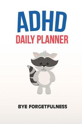 Book cover for ADHD Daily Planner - Bye Forgetfulness