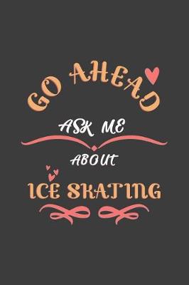 Book cover for Go Ahead Ask Me About Ice skating