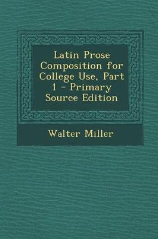 Cover of Latin Prose Composition for College Use, Part 1 - Primary Source Edition