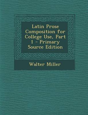 Book cover for Latin Prose Composition for College Use, Part 1 - Primary Source Edition