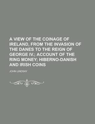 Book cover for A View of the Coinage of Ireland, from the Invasion of the Danes to the Reign of George IV