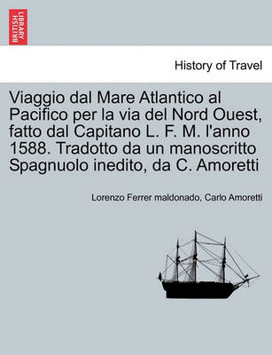 Book cover for Viaggio Dal Mare Atlantico Al Pacifico Per La Via del Nord Ouest, Fatto Dal Capitano L. F. M. l'Anno 1588. Tradotto Da Un Manoscritto Spagnuolo Inedito, Da C. Amoretti