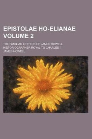 Cover of Epistolae Ho-Elianae Volume 2; The Familiar Letters of James Howell, Historiographer Royal to Charles II