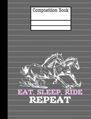 Book cover for Horses - Eat Sleep Ride Repeat Composition Notebook - College Ruled