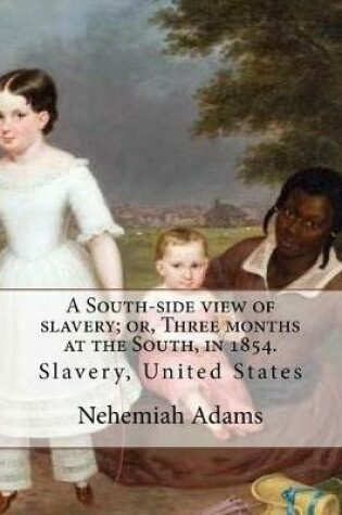 Cover of A South-side view of slavery; or, Three months at the South, in 1854. By