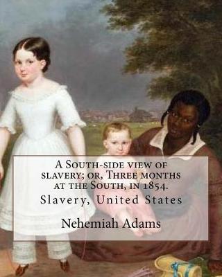 Book cover for A South-side view of slavery; or, Three months at the South, in 1854. By