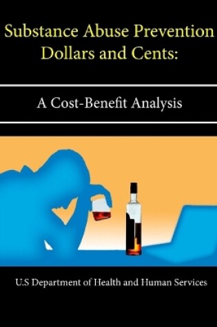 Cover of Substance Abuse Prevention Dollars and Cents: A Cost-Benefit Analysis