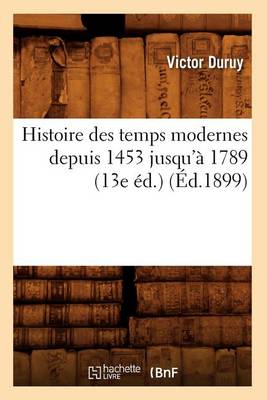 Cover of Histoire Des Temps Modernes Depuis 1453 Jusqu'a 1789 (13e Ed.) (Ed.1899)