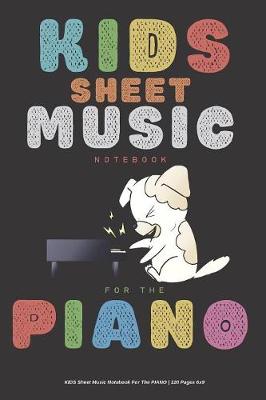 Cover of Kids Sheet Music Notebook For The PIANO - 120 Pages 6x9