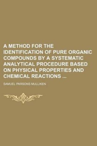 Cover of A Method for the Identification of Pure Organic Compounds by a Systematic Analytical Procedure Based on Physical Properties and Chemical Reactions