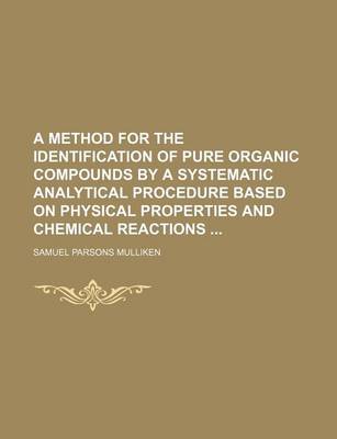 Book cover for A Method for the Identification of Pure Organic Compounds by a Systematic Analytical Procedure Based on Physical Properties and Chemical Reactions