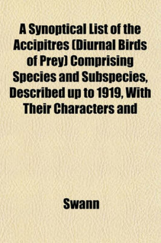 Cover of A Synoptical List of the Accipitres (Diurnal Birds of Prey) Comprising Species and Subspecies, Described Up to 1919, with Their Characters and