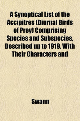 Book cover for A Synoptical List of the Accipitres (Diurnal Birds of Prey) Comprising Species and Subspecies, Described Up to 1919, with Their Characters and