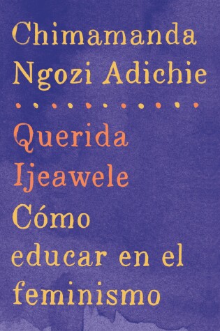 Cover of Querida Ijeawele: Cómo educar en el feminismo / Dear Ijeawele: A Feminist Manifesto