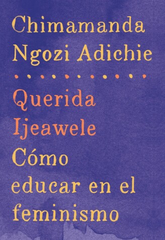 Book cover for Querida Ijeawele: Cómo educar en el feminismo / Dear Ijeawele: A Feminist Manifesto