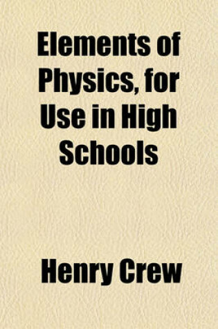 Cover of Elements of Physics, for Use in High Schools