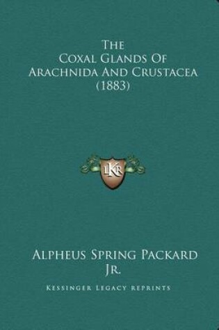 Cover of The Coxal Glands Of Arachnida And Crustacea (1883)